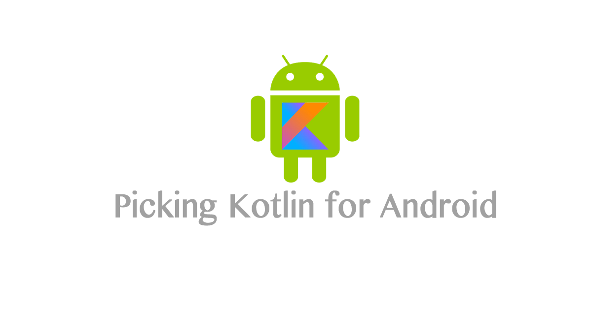 Part 1 : Picking Kotlin for Android — The Reason Behind